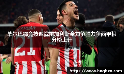 毕尔巴鄂竞技迎战雷加利斯全力争胜力争西甲积分榜上升